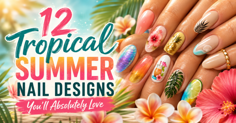 12 Tropical Summer Nail Designs You’ll Absolutely Love